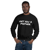 Get You A Mother Sweatshirt - multiple colors