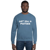 Get You A Mother Sweatshirt - multiple colors