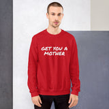 Get You A Mother Sweatshirt - multiple colors