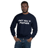 Get You A Mother Sweatshirt - multiple colors