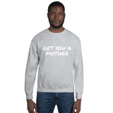 Get You A Mother Sweatshirt - multiple colors