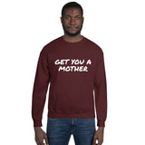 Get You A Mother Sweatshirt - multiple colors