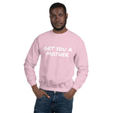 Get You A Mother Sweatshirt - multiple colors