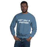 Get You A Mother Sweatshirt - multiple colors