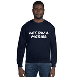 Get You A Mother Sweatshirt - multiple colors