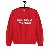 Get You A Mother Sweatshirt - multiple colors