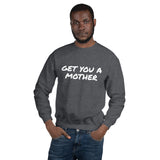 Get You A Mother Sweatshirt - multiple colors