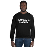 Get You A Mother Sweatshirt - multiple colors