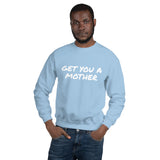 Get You A Mother Sweatshirt - multiple colors