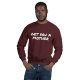 Get You A Mother Sweatshirt - multiple colors